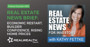 Real Estate News Brief: Economic Restart, Builder Confidence, Rising Home Prices, Real Esate News for Investors Podcast Episode #903