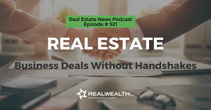 Real Estate: Business Deals Without Handshakes, Real Estate News for Investors Podcast Episode #921