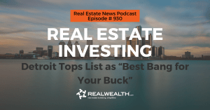 Real Estate Investing: Detroit Tops List as “Best Bang for Your Buck”, Real Estate News for Investors Podcast Episode #930 Header