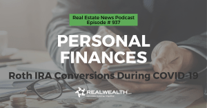 Personal Finances: Roth IRA Conversions During COVID-19, Real Estate News for Investors Podcast Episode #937 Header