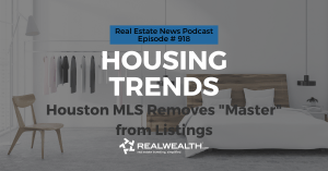Housing Trends: Houston MLS Removes "Master" from Listings, Real Estate News for Investors Podcast Episode #918