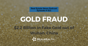 Gold Fraud: $2.2 Billion in Fake Gold out of Wuhan, China, Real Estate News for Investors Podcast Episode #922
