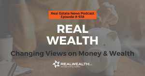 Real Wealth: Changing Views on Money & Wealth, Real Estate News for Investors Podcast Episode #938 Header