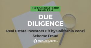 Due Diligence: Real Estate Investors Hit by California Ponzi Scheme Fraud, Real Estate News for Investors Podcast Episode #946
