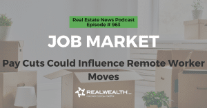 Job Market: Pay Cuts Could Influence Remote Worker Moves, Real Estate News for Investors Podcast Episode #963 Header