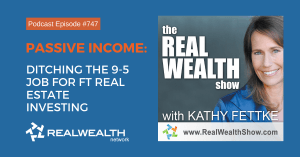 Passive Income: Ditching the 9-5 Job for FT Real Estate Investing,Real Wealth Show Podcast Episode #747