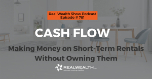Cash Flow: Making Money on Short-Term Rentals Without Owning Them, Real Wealth Show Podcast Episode 781