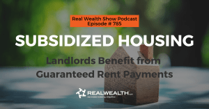 Subsidized Housing: Landlords Benefit from Guaranteed Rent Payments, Real Wealth Show Podcast Episode #785 Header