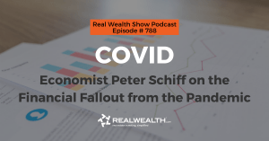 COVID-19: Economist Peter Schiff on the Financial Fallout from the Pandemic, Real Wealth Show Podcast Episode #788 Header