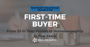 First-Time Buyer: From $5 in Your Pocket to Homeownership in Five Years, Real Wealth Show Podcast Episode #789