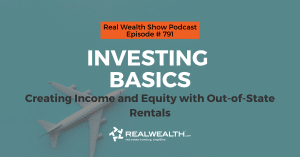 Investing Basics: Creating Income and Equity with Out-of-State Rentals, Real Wealth Show Podcast Episode #791