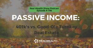 Passive Income: 401k's vs. Good-Ole Turnkey Real Estate, Real Wealth Show Podcast Episode #796 Header